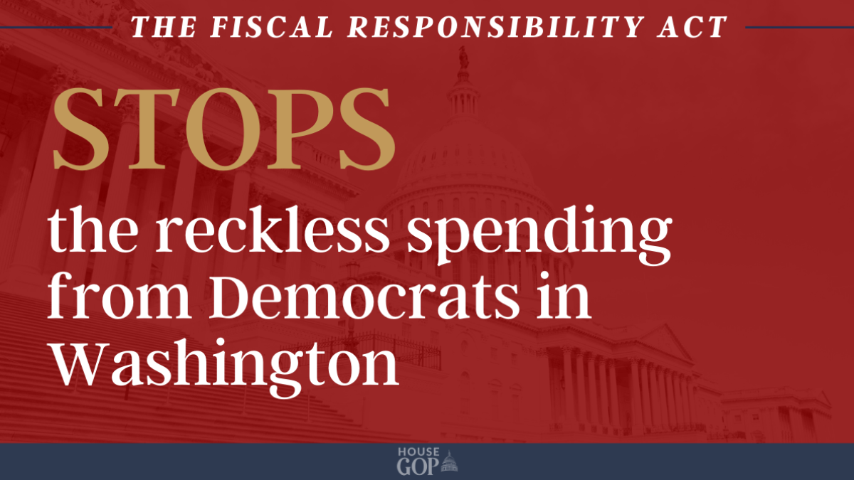 The Fiscal Responsibility Act Stops the reckless spending from Democrats in Washington